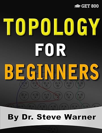 Topology for Beginners: A Rigorous Introduction to Set Theory, Topological Spaces, Continuity, Separation, Countability, Metrizability, Compactness, ... Function Spaces, and Algebraic Topology - Orginal Pdf